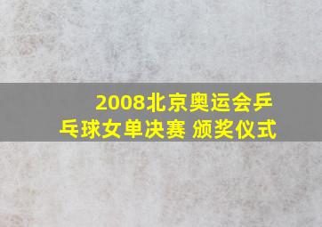 2008北京奥运会乒乓球女单决赛 颁奖仪式